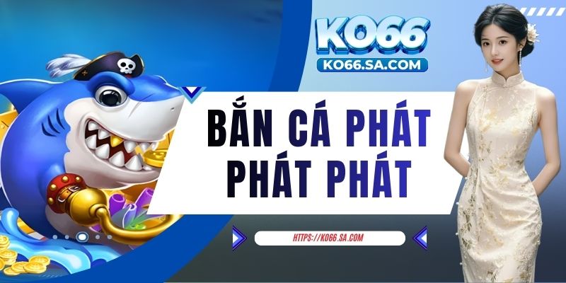 Bắn cá Phát Phát Phát