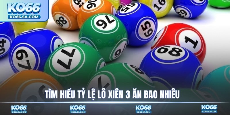 Tìm hiểu tỷ lệ lô xiên 3 ăn bao nhiêu