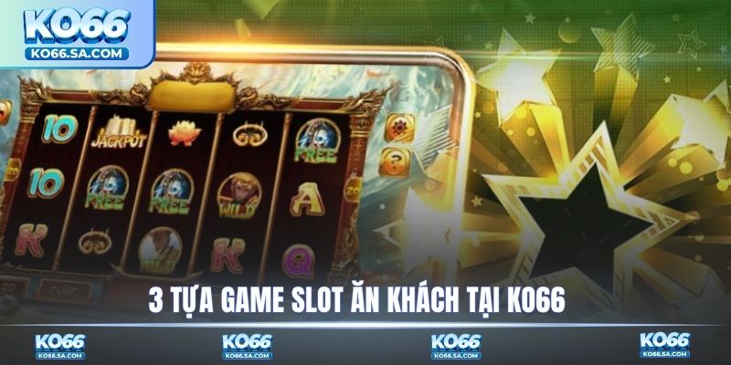 3 tựa game slot ăn khách tại KO66
