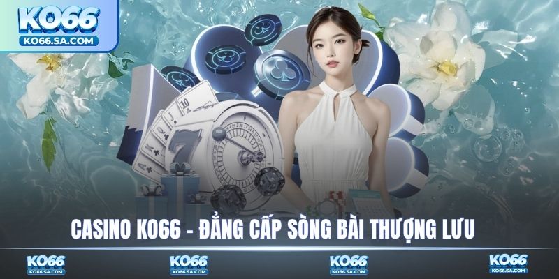 Casino KO66 - Đẳng cấp sòng bài thượng lưu