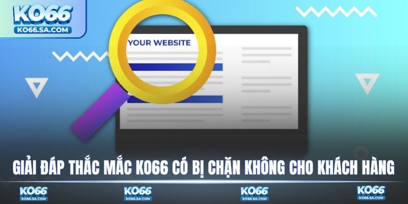 Giải đáp thắc mắc KO66 có bị chặn không cho khách hàng