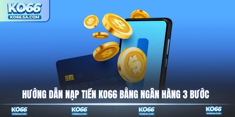 Hướng dẫn nạp tiền KO66 bằng ngân hàng 3 bước