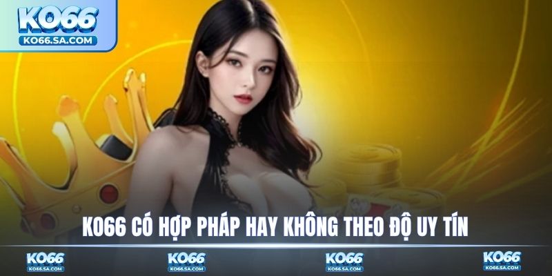 KO66 có hợp pháp hay không theo độ uy tín